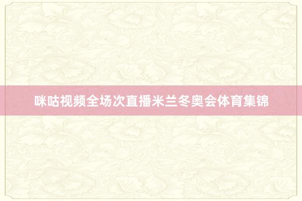咪咕视频全场次直播米兰冬奥会体育集锦