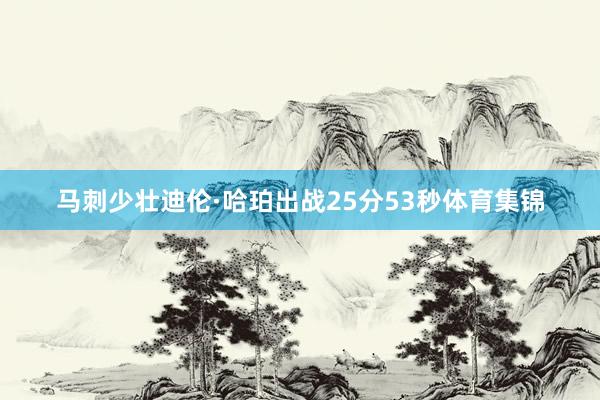 马刺少壮迪伦·哈珀出战25分53秒体育集锦