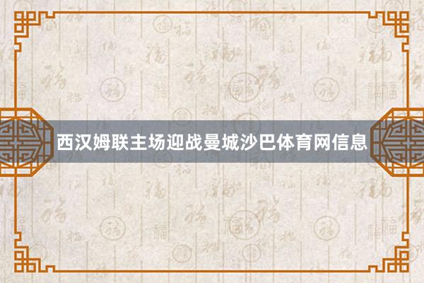 西汉姆联主场迎战曼城沙巴体育网信息