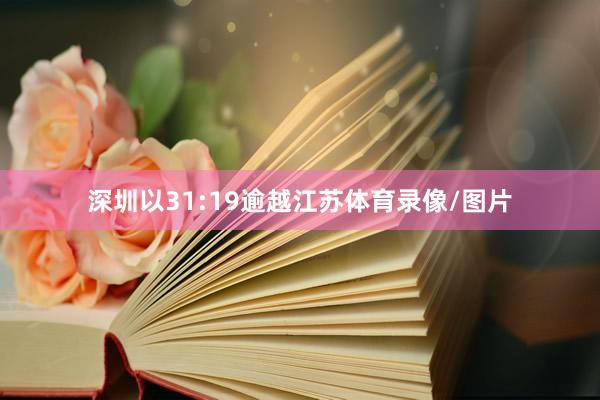 深圳以31:19逾越江苏体育录像/图片