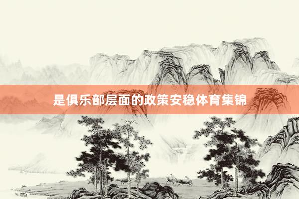 是俱乐部层面的政策安稳体育集锦