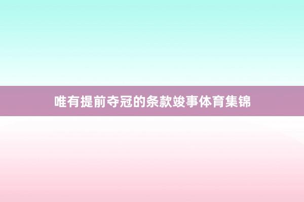 唯有提前夺冠的条款竣事体育集锦