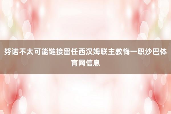 努诺不太可能链接留任西汉姆联主教悔一职沙巴体育网信息