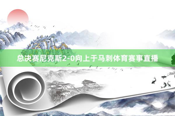 总决赛尼克斯2-0向上于马刺体育赛事直播