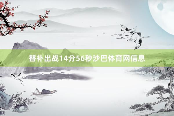 替补出战14分56秒沙巴体育网信息