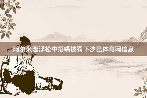 阿尔米隆浮松中捂嘴被罚下沙巴体育网信息